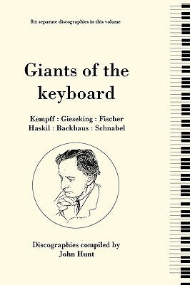 Giants of the Keyboard. 6 Discographies. Wilhelm Kempff, Walter Gieseking, Edwin Fischer, Clara Haskil, Wilhelm Backhaus, Artur Schnabel. [1994] by Hunt, John