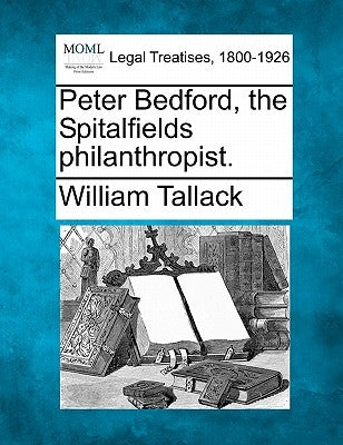 Peter Bedford, the Spitalfields Philanthropist. by Tallack, William