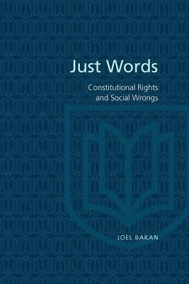 Just Words: Constitutional Rights and Social Wrongs by Bakan, Joel