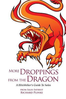 More Droppings from the Dragon: A Hitchhiker's Guide To Sales by Plinke, Richard
