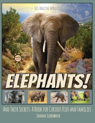 Elephants! And Their Secrets: A Book for Curious Kids and Families by This Amazing World Press