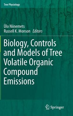 Biology, Controls and Models of Tree Volatile Organic Compound Emissions by Niinemets, Ülo