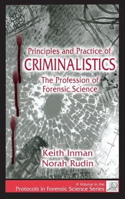 Principles and Practice of Criminalistics: The Profession of Forensic Science by Inman, Keith