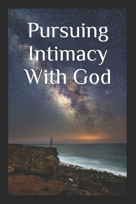 Pursuing Intimacy With God: An Intimate Personal Relationship With Jesus Christ by Bart, Kevin