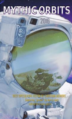 Mythic Orbits 2016: BEST SPECULATIVE FICTION By Christian Authors by Perry, Travis T.