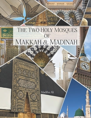 The Holy Mosques of Makkah & Madinah: Captured from a Pilgrim's Lens: Coffee Table Photobook by Ali, Madiha