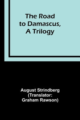 The Road to Damascus, A Trilogy by Strindberg, August