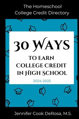 The Homeschool College Credit Directory: 30 Ways to Earn College Credit in High School by Cook DeRosa, Jennifer