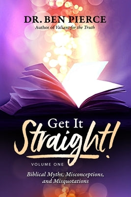 Get It Straight!: Biblical Myths, Misquotations and Misconceptions Volume 1 by Pierce, Ben C.