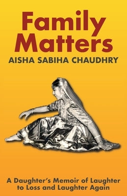 Family Matters: A Daughter's Memoir of Laughter to Loss and Laughter Again by Chaudhry, Aisha S.