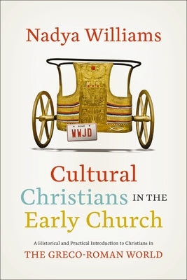 Cultural Christians in the Early Church: A Historical and Practical Introduction to Christians in the Greco-Roman World by Williams, Nadya