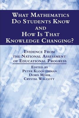 What Mathematics Do Students Know and How is that Knowledge Changing? Evidence from the National Assessment of Educational Progress by Kloosterman, Peter