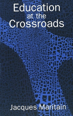 Education at the Crossroads by Maritain, Jacques