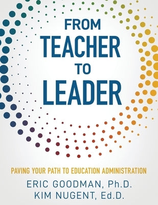 From Teacher To Leader: Paving Your Path To Education Administration by Goodman, Eric