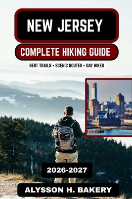 New Jersey Hiking Guide 2026-2027: Best State Park Trails, Appalachian Routes & Scenic Outdoor Adventures by Bakery, Alysson H.
