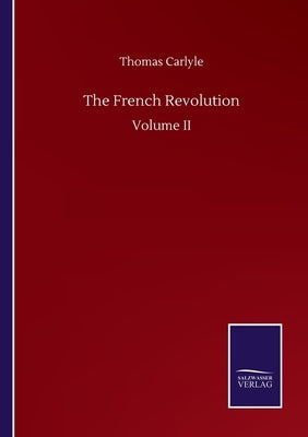 The French Revolution: Volume II by Carlyle, Thomas