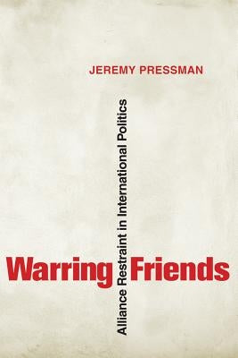 Warring Friends: Alliance Restraint in International Politics by Pressman, Jeremy
