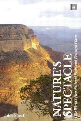 Nature's Spectacle: The World's First National Parks and Protected Places by Sheail, John