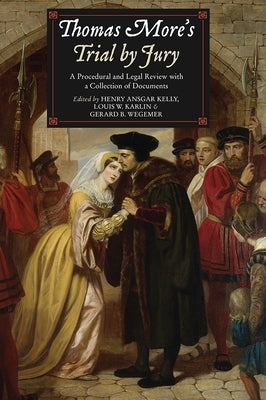 Thomas More's Trial by Jury: A Procedural and Legal Review with a Collection of Documents by Kelly, Henry Ansgar