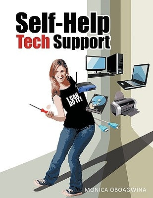 Self-Help Tech Support: Computer Hardware/Software/Wireless Network Repair, Customization and Optimization by Oboagwina, Monica