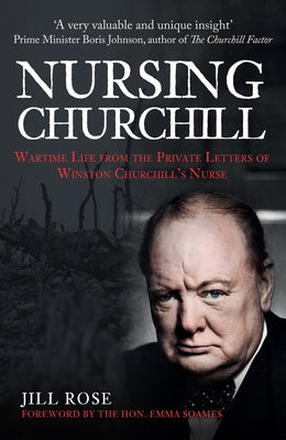 Nursing Churchill: Wartime Life from the Private Letters of Winston Churchill's Nurse by Rose, Jill