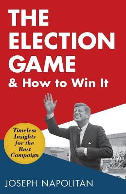 The Election Game and How to Win It by Napolitan, Joseph