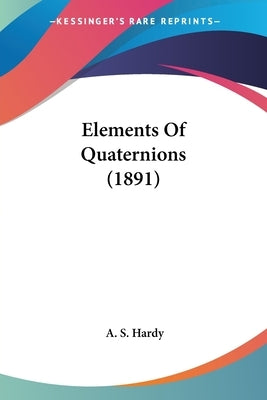 Elements Of Quaternions (1891) by Hardy, A. S.
