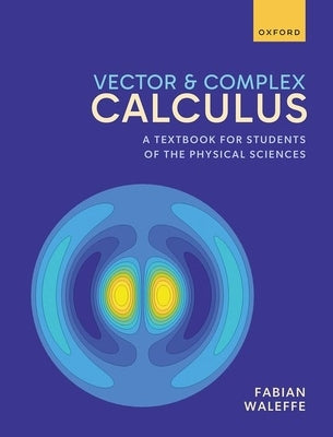 Vector and Complex Calculus: A Textbook for Students of the Physical Sciences by Waleffe, Fabian