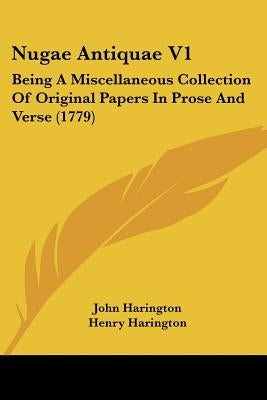 Nugae Antiquae V1: Being A Miscellaneous Collection Of Original Papers In Prose And Verse (1779) by Harington, John