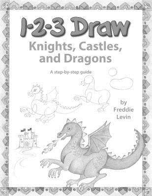 123 Draw Knights, Castles and Dragons: A step by step drawing guide for young artists by Levin, Freddie
