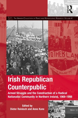 Irish Republican Counterpublic: Armed Struggle and the Construction of a Radical Nationalist Community in Northern Ireland, 1969-1998 by Reinisch, Dieter