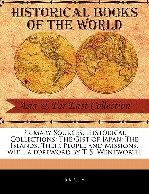 The Gist of Japan: The Islands, Their People and Missions by Peery, Rufus Benton