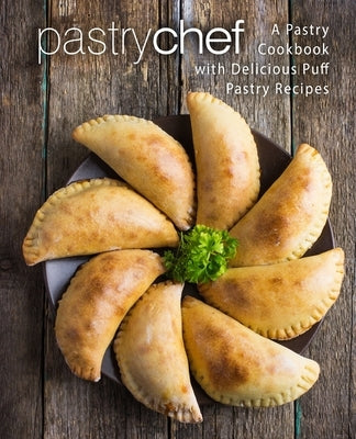 Pastry Chef: A Pastry Cookbook with Delicious Puff Pastry Recipes by Press, Booksumo