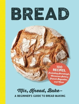 Bread: Mix, Knead, Bake--A Beginner's Guide to Bread Making by Adams Media