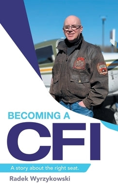 Becoming a Cfi: A Story About the Right Seat. by Wyrzykowski, Radek