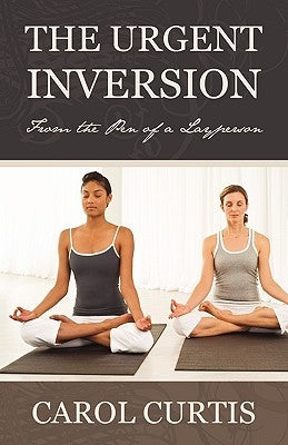 The Urgent Inversion: From the Pen of a Layperson by Curtis, Carol