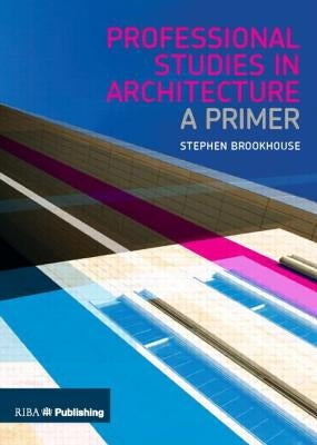 Professional Studies in Architecture: A Primer by Brookhouse, Stephen