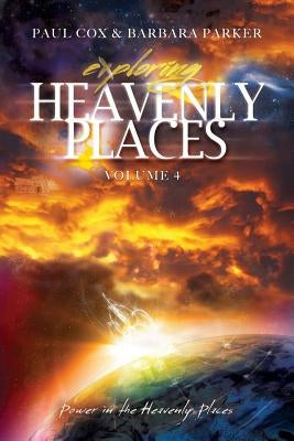 Exploring Heavenly Places - Volume 4 - Power in the Heavenly Places by Cox, Paul