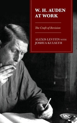W. H. Auden at Work: The Craft of Revision by Levitin, Alexis