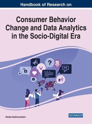 Handbook of Research on Consumer Behavior Change and Data Analytics in the Socio-Digital Era by Keikhosrokiani, Pantea