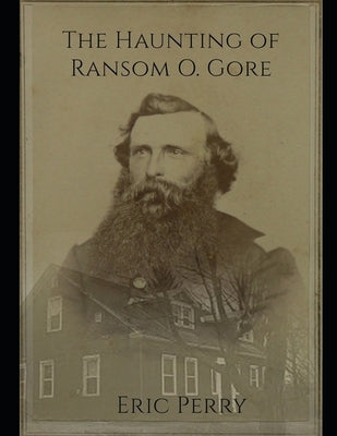The Haunting of Captain Ransom O. Gore: From a real paranormal investigation in Bennington, VT by Brienza, Shelley D.