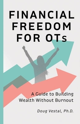 Financial Freedom for OTs: A Guide to Building Wealth Without Burnout by Vestal, Doug