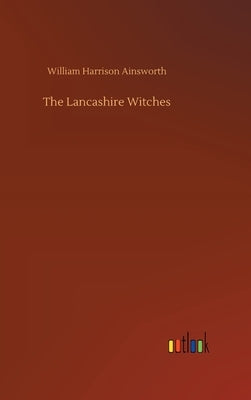 The Lancashire Witches by Ainsworth, William Harrison