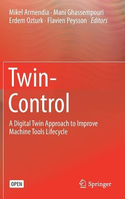 Twin-Control: A Digital Twin Approach to Improve Machine Tools Lifecycle by Armendia, Mikel
