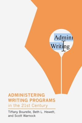Administering Writing Programs in the Twenty-First Century by Bourelle, Tiffany
