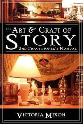 The Art & Craft of Story: 2nd Practitioner's Manual by Mixon, Victoria
