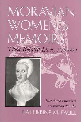 Moravian Women's Memoirs Spiritual Narratives, 1750-1820 by Faull, Katherine M.
