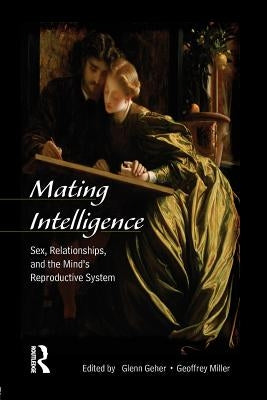 Mating Intelligence: Sex, Relationships, and the Mind's Reproductive System by Geher, Glenn