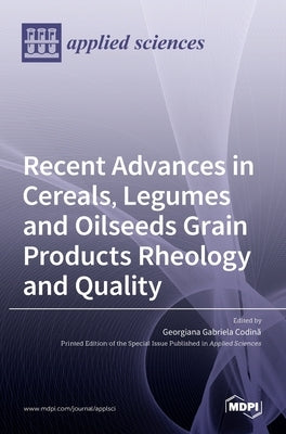 Recent Advances in Cereals, Legumes and Oilseeds Grain Products Rheology and Quality by Gabriela Codin˘a, Georgiana