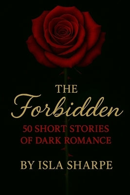 The Forbidden: 50 Short Stories of Dark Romance by Sharpe, Isla
